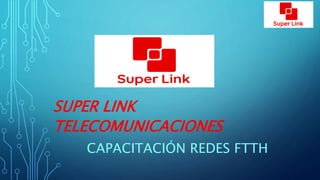 SUPER LINK
TELECOMUNICACIONES
CAPACITACIÓN REDES FTTH
 