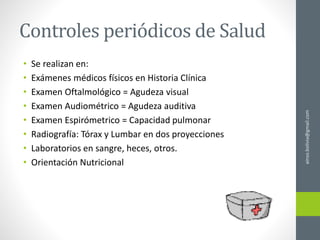 Controles periódicos de Salud
• Se realizan en:
• Exámenes médicos físicos en Historia Clínica
• Examen Oftalmológico = Agudeza visual
• Examen Audiométrico = Agudeza auditiva
• Examen Espirómetrico = Capacidad pulmonar
• Radiografía: Tórax y Lumbar en dos proyecciones
• Laboratorios en sangre, heces, otros.
• Orientación Nutricional
ainso.bolivia@gmail.com
 