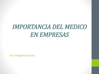 IMPORTANCIA DEL MEDICO
EN EMPRESAS
Dra. Margarita Garnica
 