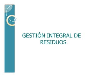 GESTIÓN INTEGRAL DE
RESIDUOS
 