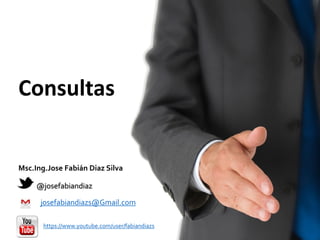 @josefabiandiaz
josefabiandiazs@Gmail.com
https://www.youtube.com/user/fabiandiazs
Msc.Ing.Jose Fabián Diaz Silva
Consultas
 