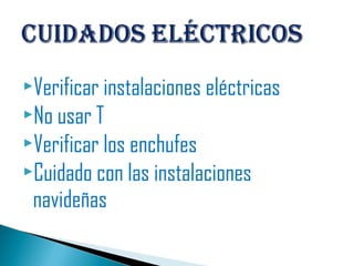 Verificar instalaciones eléctricas
No usar T
Verificar los enchufes
Cuidado con las instalaciones
navideñas
 