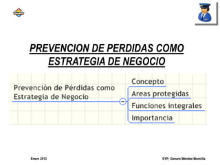 SYP; Genaro Méndez MancillaEnero 2012
PREVENCION DE PERDIDAS COMO
ESTRATEGIA DE NEGOCIO
 