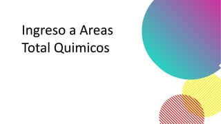 Ingreso a Areas
Total Quimicos
 