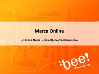 Lic. Cecilia Nuñez - cecilia@beecomunicacion.com
Marca Online
 