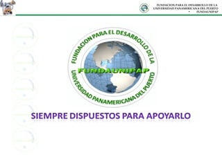 FUNDACION PARA EL DESARROLLO DE LA  UNIVERSIDAD PANAMERICANA DEL PUERTO FUNDAUNIPAP 