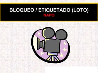 BLOQUEO / ETIQUETADO (LOTO)
NAPO
 