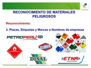 RECONOCIMIENTO DE MATERIALES
PELIGROSOS
Reconocimiento:
3. Placas, Etiquetas y Marcas o Nombres de empresas
 