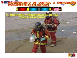9 - MUESTREO Y RECUPERACIÓN DE LAS
ZONAS IMPACTADAS
PROCEDIMIENTO DE CONTROL A EMERGENCIAS
CON MATERIALES PELIGROSOS
 