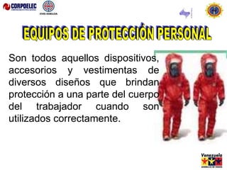 Son todos aquellos dispositivos,
accesorios y vestimentas de
diversos diseños que brindan
protección a una parte del cuerpo
del trabajador cuando son
utilizados correctamente.
 
