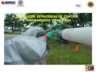 6- ESTABLECER ESTRATEGIAS DE CONTROL
TAPONAMIENTO Y PARCHADO
 