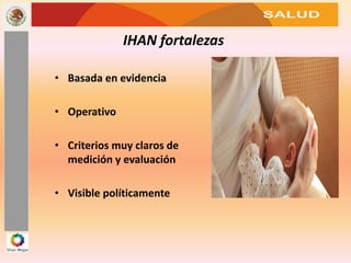 SALUD
IHAN fortalezas
• Basada en evidencia
• Operativo
• Criterios muy claros de
medición y evaluación
• Visible políticamente
 