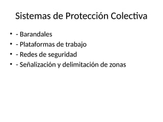 Sistemas de Protección Colectiva
• - Barandales
• - Plataformas de trabajo
• - Redes de seguridad
• - Señalización y delimitación de zonas
 