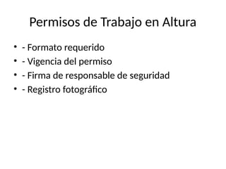 Permisos de Trabajo en Altura
• - Formato requerido
• - Vigencia del permiso
• - Firma de responsable de seguridad
• - Registro fotográfico
 