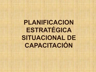 PLANIFICACION ESTRATÉGICA  SITUACIONAL DE CAPACITACIÓN  