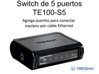 Switch de 5 puertos
    TE100-S5
 Agrega puertos para conectar
  equipos por cable Ethernet
 