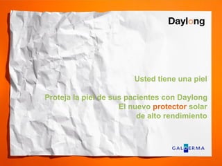 Usted tiene una piel
Proteja la piel de sus pacientes con Daylong
El nuevo protector solar
de alto rendimiento
 
