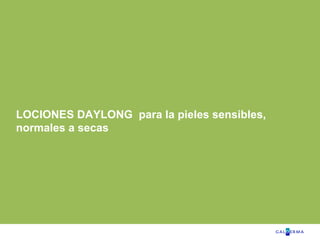 46
LOCIONES DAYLONG para la pieles sensibles,
normales a secas
 