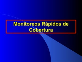 Monitoreos Rápidos deMonitoreos Rápidos de
CoberturaCobertura
 
