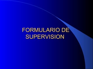 FORMULARIO DEFORMULARIO DE
SUPERVISIONSUPERVISION
 