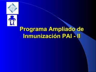 Programa Ampliado dePrograma Ampliado de
Inmunización PAI - IIInmunización PAI - II
 