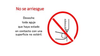 No se arriesgue
Deseche
toda aguja
que haya estado
en contacto con una
superficie no estéril.
 