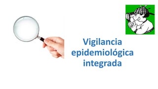 Vigilancia
epidemiológica
integrada
 