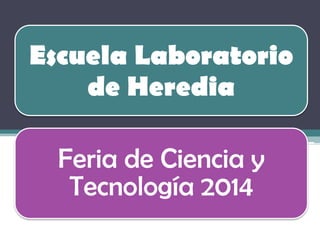 Escuela Laboratorio
de Heredia
Feria de Ciencia y
Tecnología 2014
 