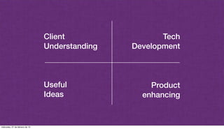 Client
Understanding
Useful
Ideas
Tech
Development
Product
enhancing
miércoles, 27 de febrero de 13
 