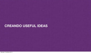 CREANDO USEFUL IDEAS
miércoles, 27 de febrero de 13
 