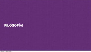 FILOSOFÍA!
miércoles, 27 de febrero de 13
 