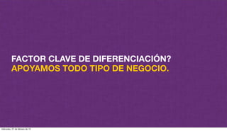 FACTOR CLAVE DE DIFERENCIACIÓN?
APOYAMOS TODO TIPO DE NEGOCIO.
miércoles, 27 de febrero de 13
 