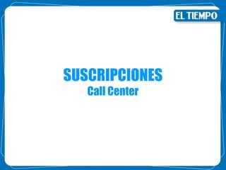 SUSCRIPCIONES
Call Center
 