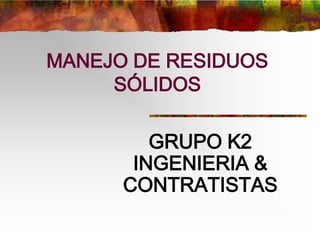 MANEJO DE RESIDUOS
SÓLIDOS

GRUPO K2
INGENIERIA &
CONTRATISTAS

 