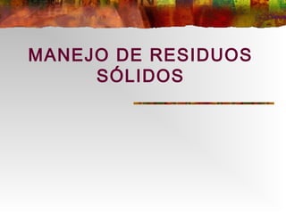 MANEJO DE RESIDUOS
SÓLIDOS
 