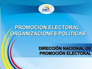 PROMOCIÓN ELECTORAL
ORGANIZACIONES POLÍTICAS

 