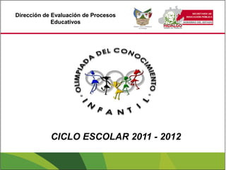 Dirección de Evaluación de Procesos
             Educativos




            CICLO ESCOLAR 2011 - 2012
 