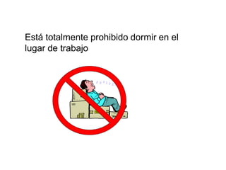 Está totalmente prohibido dormir en el
lugar de trabajo
 