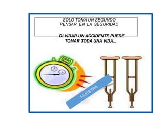 SOLO TOMA UN SEGUNDO
PENSAR EN LA SEGURIDAD
...OLVIDAR UN ACCIDENTE PUEDE
TOMAR TODA UNA VIDA...
 