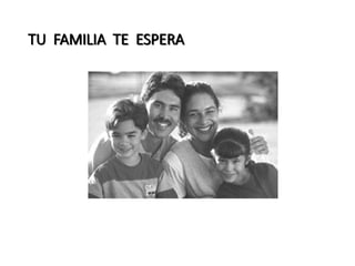 TU FAMILIA TE ESPERA
 