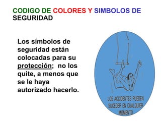 CODIGO DE COLORES Y SIMBOLOS DE
SEGURIDAD
Los símbolos de
seguridad están
colocadas para su
protección; no los
quite, a menos que
se le haya
autorizado hacerlo.
 