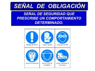 SEÑAL DE OBLIGACIÓN
SEÑAL DE SEGURIDAD QUE
PRESCRIBE UN COMPORTAMIENTO
DETERMINADO.
 