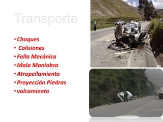 Transporte
•Choques
• Colisiones
•Falla Mecánica
•Mala Maniobra
•Atropellamiento
•Proyección Piedras
•volcamiento
 