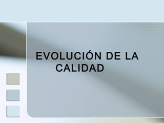 EVOLUCIÓN DE LA
CALIDAD
 