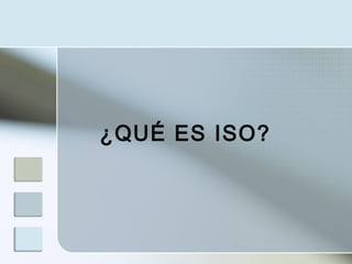 ¿QUÉ ES ISO?
 