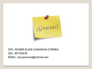 29
CPC. ROGER ELIAS CASANOVA CORREA
CEL. 991705476
EMAIL: cpccasanova@hotmail.com
 