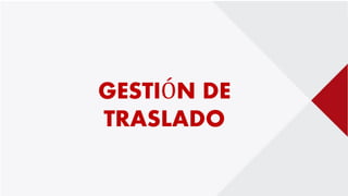 GESTIÓN DE
TRASLADO
 