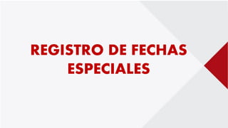 REGISTRO DE FECHAS
ESPECIALES
 