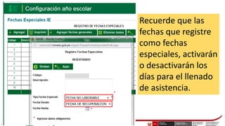 Recuerde que las
fechas que registre
como fechas
especiales, activarán
o desactivarán los
días para el llenado
de asistencia.
 