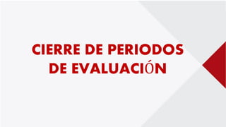 CIERRE DE PERIODOS
DE EVALUACIÓN
 
